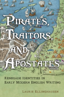 Pirates, Traitors, and Apostates : Renegade Identities in Early Modern English Writing