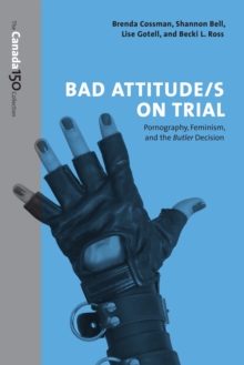 Bad Attitude(s) on Trial : Pornography, Feminism, and the Butler Decision