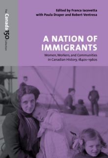 A Nation of Immigrants : Women, Workers, and Communities in Canadian History, 1840s-1960s