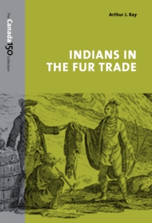 Indians in the Fur Trade : Their Roles as Trappers, Hunters, and Middlemen in the Lands Southwest of Hudson Bay, 1660-1870