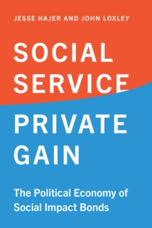 Social Service, Private Gain : The Political Economy of Social Impact Bonds