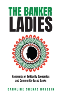 The Banker Ladies : Vanguards of Solidarity Economics and Community-Based Banks