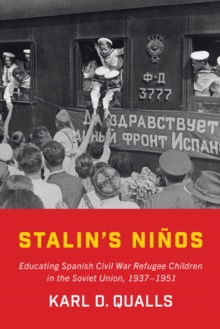 Stalin's Ninos : Educating Spanish Civil War Refugee Children in the Soviet Union, 1937-1951