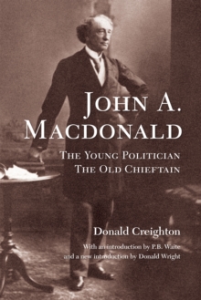 John A. MacDonald : The Young Politician, The Old Chieftain