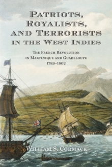 Patriots, Royalists, and Terrorists in the West Indies : The French Revolution in Martinique and Guadeloupe, 1789-1802