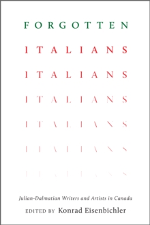 Forgotten Italians : Julian-Dalmatian Writers and Artists in Canada