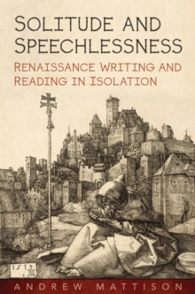 Solitude and Speechlessness : Renaissance Writing and Reading in Isolation