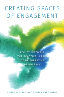 Creating Spaces of Engagement : Policy Justice and the Practical Craft of Deliberative Democracy