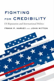 Fighting for Credibility : US Reputation and International Politics, Paperback / softback Book Fighting for Credibility : US Reputation and International Politics, Paperback / softback Book