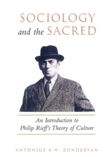 Sociology and the Sacred : An Introduction to Philip Rieff's Theory of Culture, Paperback / softback Book Sociology and the Sacred : An Introduction to Philip Rieff's Theory of Culture, Paperback / softback Book