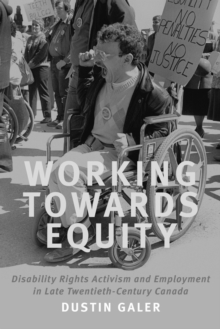 Working towards Equity : Disability Rights, Activism, and Employment in Late Twentieth Century Canada, Paperback Book Working towards Equity : Disability Rights, Activism, and Employment in Late Twentieth Century Canada, Paperback Book