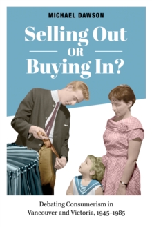 Selling Out or Buying In? : Debating Consumerism in Vancouver and Victoria, 1945-1985