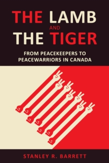 The Lamb and the Tiger : From Peacekeepers to Peacewarriors in Canada, Paperback / softback Book The Lamb and the Tiger : From Peacekeepers to Peacewarriors in Canada, Paperback / softback Book