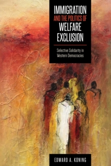 Immigration and the Politics of Welfare Exclusion : Selective Solidarity in Western Democracies, Paperback / softback Book Immigration and the Politics of Welfare Exclusion : Selective Solidarity in Western Democracies, Paperback / softback Book