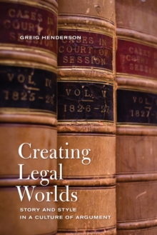 Creating Legal Worlds : Story and Style in a Culture of Argument, Paperback / softback Book Creating Legal Worlds : Story and Style in a Culture of Argument, Paperback / softback Book