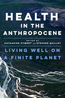 Health in the Anthropocene : Living Well on a Finite Planet, Paperback / softback Book Health in the Anthropocene : Living Well on a Finite Planet, Paperback / softback Book