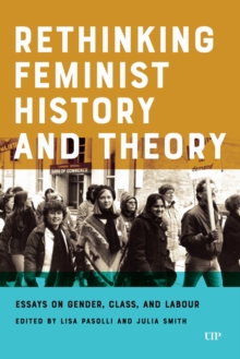 Rethinking Feminist History and Theory : Essays on Gender, Class, and Labour