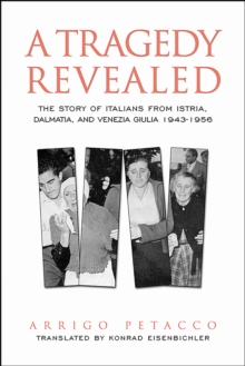 A Tragedy Revealed : The Story of Italians from Istria, Dalmatia, and Venezia Giulia, 1943-1956, Paperback / softback Book A Tragedy Revealed : The Story of Italians from Istria, Dalmatia, and Venezia Giulia, 1943-1956, Paperback / softback Book