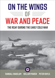 On the Wings of War and Peace : The RCAF during the Early Cold War