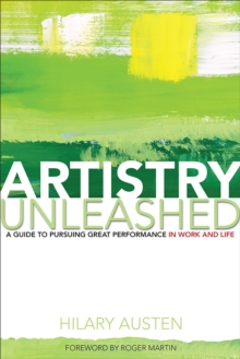 Artistry Unleashed : A Guide to Pursuing Great Performance in Work and Life