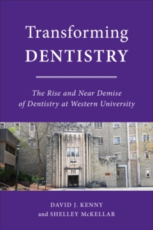 Transforming Dentistry : The Rise and Near Demise of Dentistry at Western University