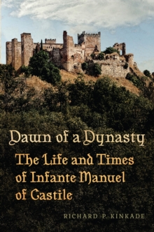 Dawn of a Dynasty : The Life and Times of Infante Manuel of Castile