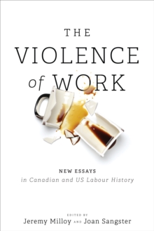 The Violence of Work : New Essays in Canadian and US Labour History