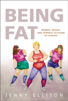 Being Fat : Women, Weight, and Feminist Activism in Canada