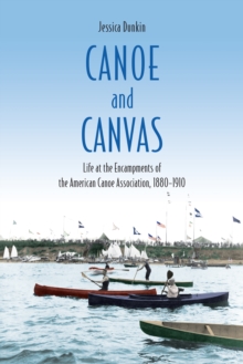 Canoe and Canvas : Life at the Encampments of the American Canoe Association, 18801910