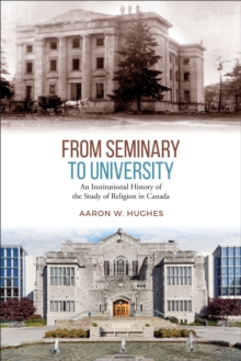 From Seminary to University : An Institutional History of the Study of Religion in Canada