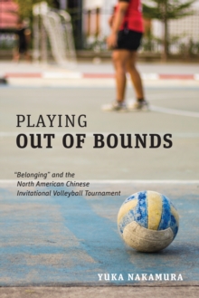 Playing Out of Bounds : "Belonging" and the North American Chinese Invitational Volleyball Tournament