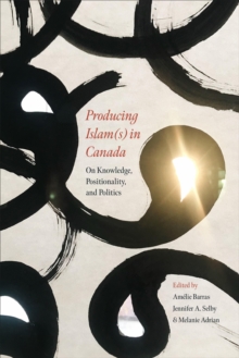 Producing Islam(s) in Canada : On Knowledge, Positionality, and Politics