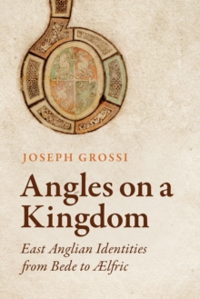 Angles on a Kingdom : East Anglian Identities from Bede to lfric