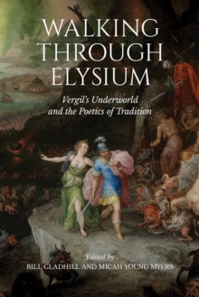 Walking through Elysium : Vergil's Underworld and the Poetics of Tradition