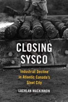 Closing Sysco : Industrial Decline in Atlantic Canada's Steel City