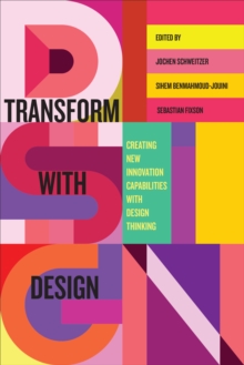 Transform with Design : Creating New Innovation Capabilities with Design Thinking