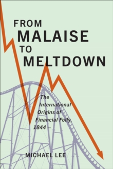 From Malaise to Meltdown : The International Origins of Financial Folly, 1844-