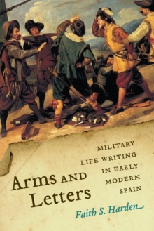 Arms and Letters : Military Life Writing in Early Modern Spain