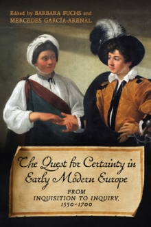 The Quest for Certainty in Early Modern Europe : From Inquisition to Inquiry, 1550-1700