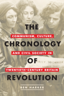 The Chronology of Revolution : Communism, Culture, and Civil Society in Twentieth-Century Britain