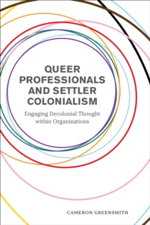 Queer Professionals and Settler Colonialism : Engaging Decolonial Thought within Organizations