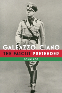 Galeazzo Ciano : The Fascist Pretender