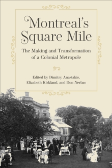 Montreal's Square Mile : The Making and Transformation of a Colonial Metropole