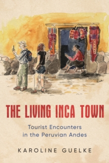 The Living Inca Town : Tourist Encounters in the Peruvian Andes