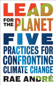 Lead for the Planet : Five Practices for Confronting Climate Change