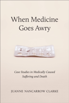 When Medicine Goes Awry : Case Studies in Medically Caused Suffering and Death