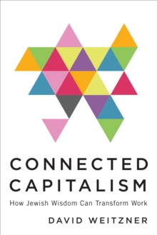 Connected Capitalism : How Jewish Wisdom Can Transform Work