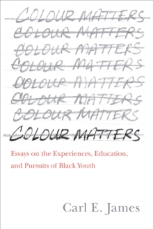 Colour Matters : Essays on the Experiences, Education, and Pursuits of Black Youth