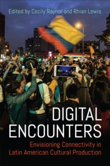 Digital Encounters : Envisioning Connectivity in Latin American Cultural Production