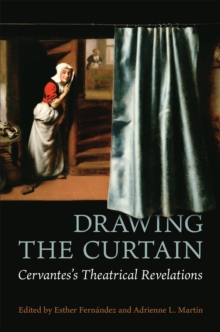 Drawing the Curtain : Cervantes's Theatrical Revelations